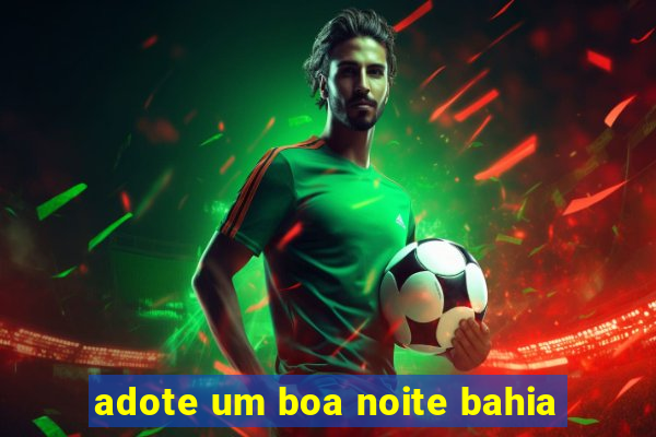 adote um boa noite bahia